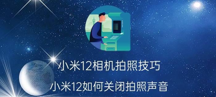 小米12相机拍照技巧 小米12如何关闭拍照声音？